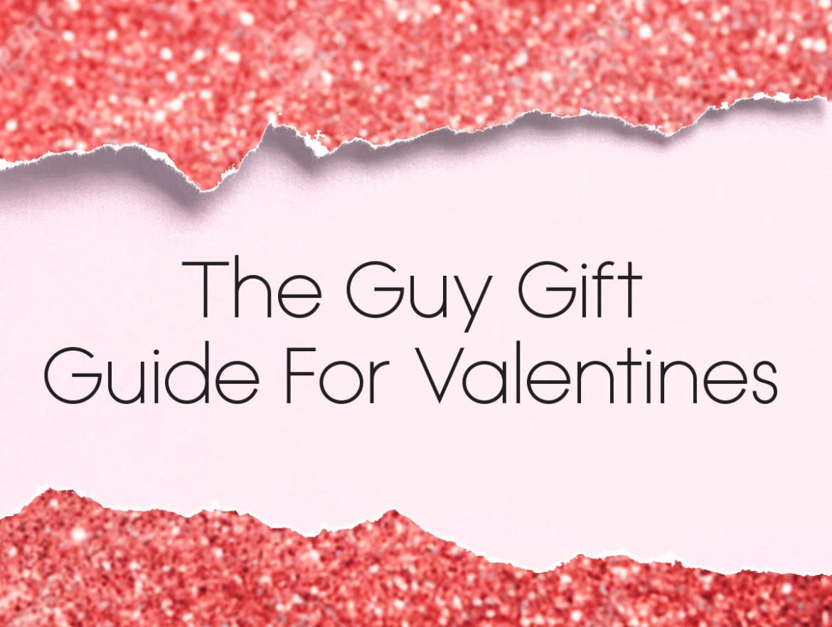 The Guy Gift Guide for Valentine’s