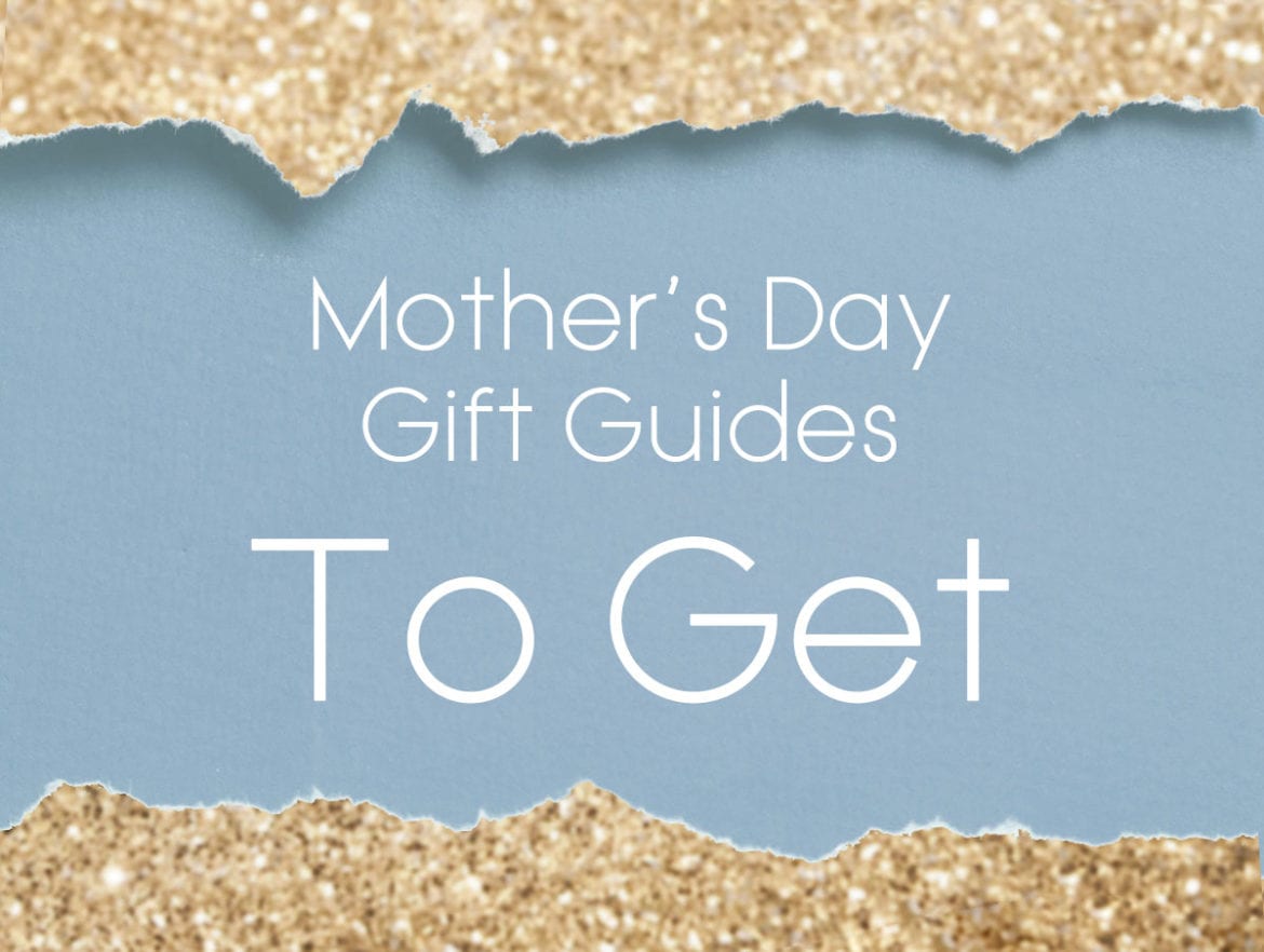 Mother’s Day Gift Guide: What We Want