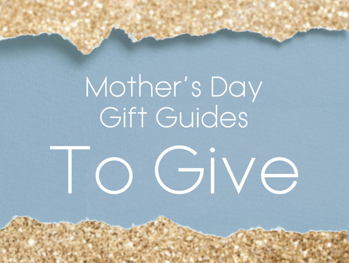 Mother’s Day Gift Guide: What We’re Giving